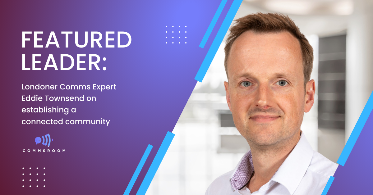 Londoner Comms Expert Eddie Townsend on establishing a connected community